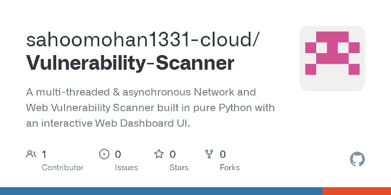 GitHub - sahoomohan1331-cloud/Vulnerability-Scanner: A multi-threaded & asynchronous Network and Web Vulnerability Scanner built…