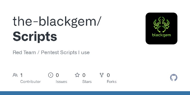GitHub - the-blackgem/Scripts: Red Team / Pentest Scripts I use