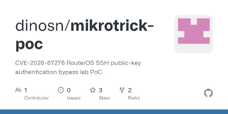 GitHub - dinosn/mikrotrick-poc: CVE-2026-67276 RouterOS SSH public-key authentication bypass lab PoC