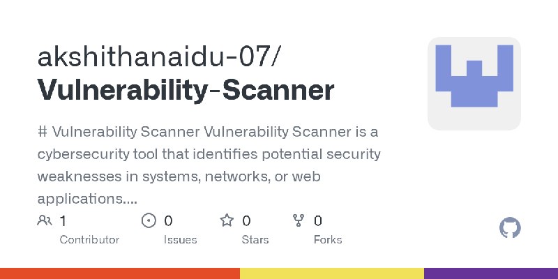 GitHub - akshithanaidu-07/Vulnerability-Scanner: # Vulnerability Scanner  Vulnerability Scanner is a cybersecurity tool that identifies…