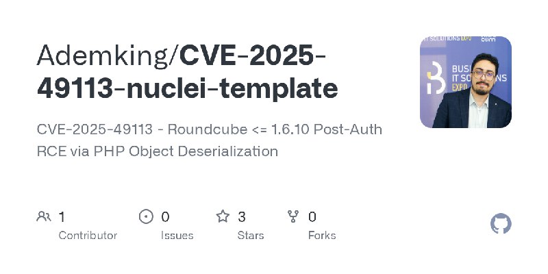 GitHub - Ademking/CVE-2025-49113-nuclei-template: CVE-2025-49113 - Roundcube <= 1.6.10 Post-Auth RCE via PHP Object Deserialization