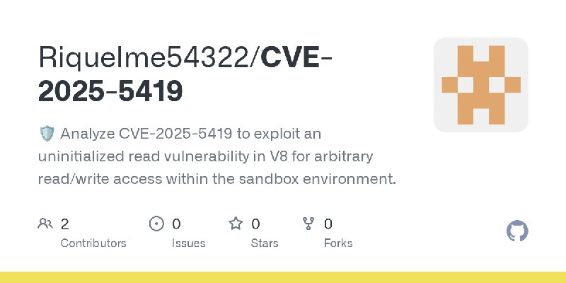 GitHub - Riquelme54322/CVE-2025-5419: 🛡️ Analyze CVE-2025-5419 to exploit an uninitialized read vulnerability in V8 for arbitrary…