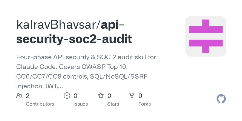 GitHub - kalravBhavsar/api-security-soc2-audit: Four-phase API security & SOC 2 audit skill for Claude Code. Covers OWASP Top 10…
