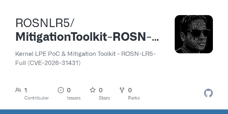GitHub - ROSNLR5/MitigationToolkit-ROSN-LR5-Full: Kernel LPE PoC & Mitigation Toolkit - ROSN-LR5-Full (CVE-2026-31431)
