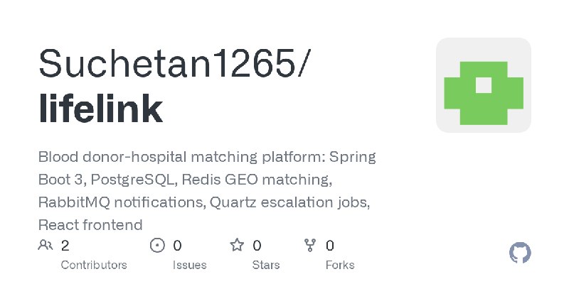 GitHub - Suchetan1265/lifelink: Blood donor-hospital matching platform: Spring Boot 3, PostgreSQL, Redis GEO matching, RabbitMQ…