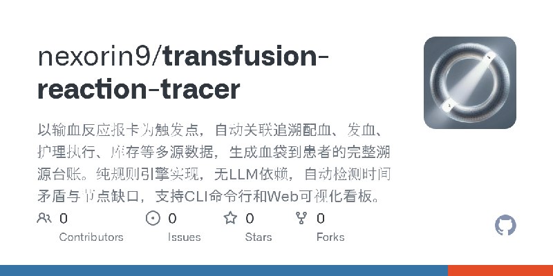 GitHub - nexorin9/transfusion-reaction-tracer: 以输血反应报卡为触发点，自动关联追溯配血、发血、护理执行、库存等多源数据，生成血袋到患者的完整溯源台账。纯规则引擎实现，无LLM依赖，自动检测时间矛盾与节点缺…