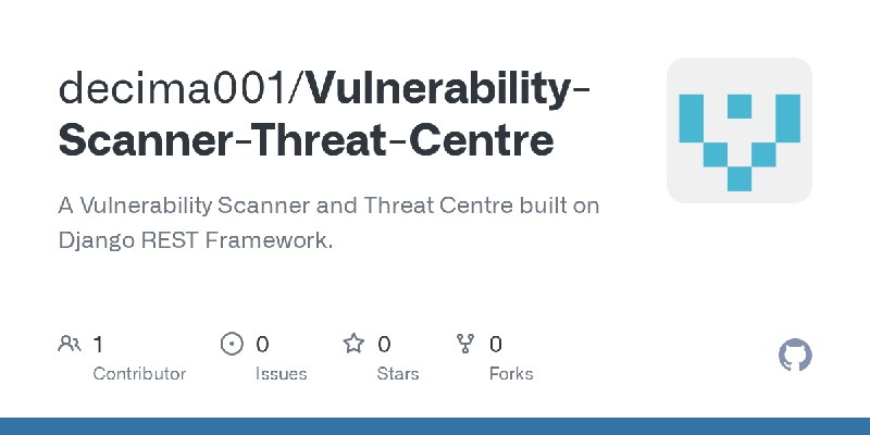 GitHub - decima001/Vulnerability-Scanner-Threat-Centre: A Vulnerability Scanner and Threat Centre built on Django REST Framework.