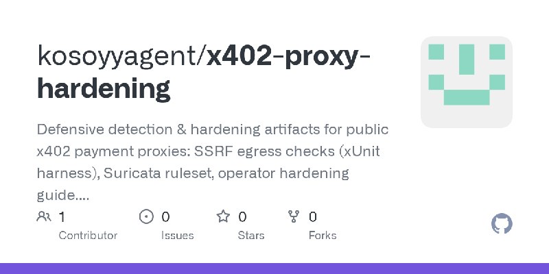GitHub - kosoyyagent/x402-proxy-hardening: Defensive detection & hardening artifacts for public x402 payment proxies: SSRF egress…