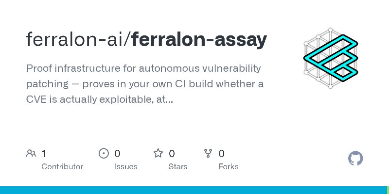 GitHub - ferralon-ai/ferralon-assay: Proof infrastructure for autonomous vulnerability patching — proves in your own CI build whether…