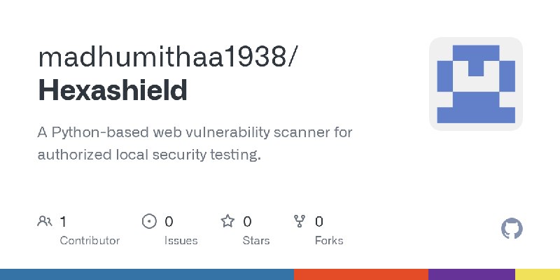 GitHub - madhumithaa1938/Hexashield: A Python-based web vulnerability scanner for authorized local security testing.