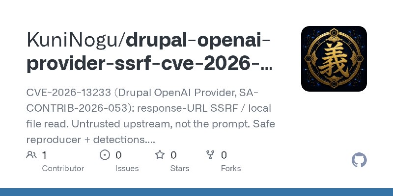 GitHub - KuniNogu/drupal-openai-provider-ssrf-cve-2026-13233: CVE-2026-13233 (Drupal OpenAI Provider, SA-CONTRIB-2026-053): response…