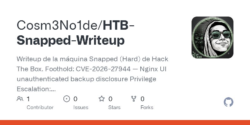 GitHub - Cosm3No1de/HTB-Snapped-Writeup: Writeup de la máquina Snapped (Hard) de Hack The Box.  Foothold: CVE-2026-27944 — Nginx…
