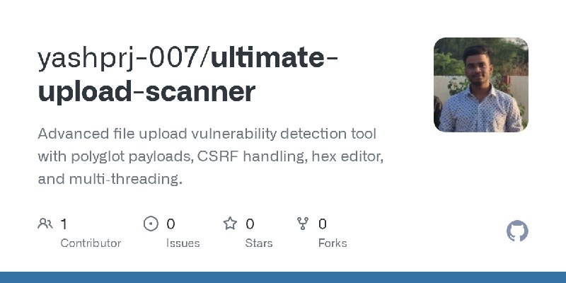 GitHub - yashprj-007/ultimate-upload-scanner: Advanced file upload vulnerability detection tool with polyglot payloads, CSRF handling…