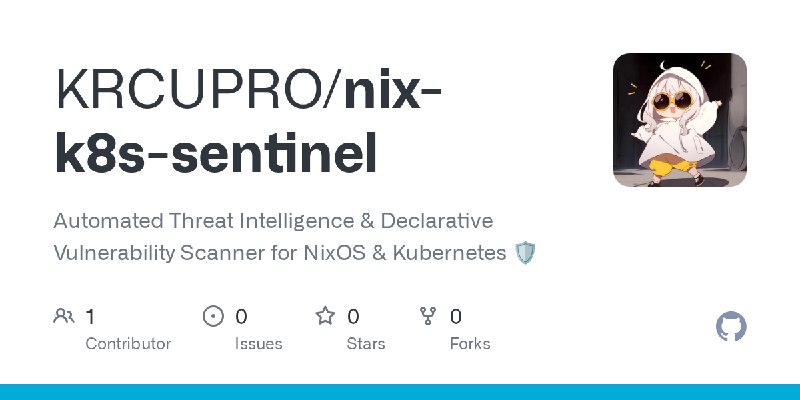 GitHub - KRCUPRO/nix-k8s-sentinel: Automated Threat Intelligence & Declarative Vulnerability Scanner for NixOS & Kubernetes 🛡️