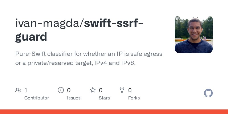 GitHub - ivan-magda/swift-ssrf-guard: Pure-Swift classifier for whether an IP is safe egress or a private/reserved target, IPv4…