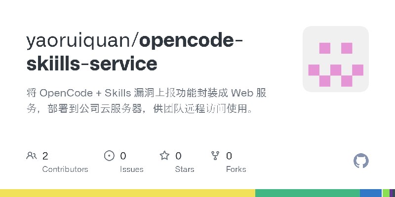 GitHub - yaoruiquan/opencode-skiills-service: 将 OpenCode + Skills 漏洞上报功能封装成 Web 服务，部署到公司云服务器，供团队远程访问使用。
