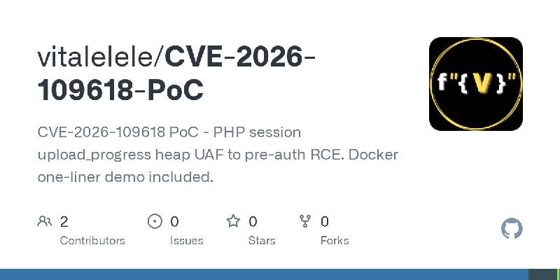 GitHub - vitalelele/CVE-2026-109618-PoC: CVE-2026-109618 PoC - PHP session upload_progress heap UAF to pre-auth RCE. Docker one…