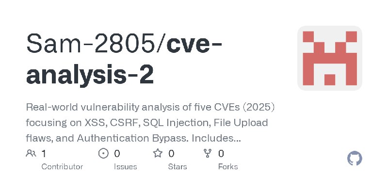 GitHub - Sam-2805/cve-analysis-2: Real-world vulnerability analysis of five CVEs (2025) focusing on XSS, CSRF, SQL Injection, File…