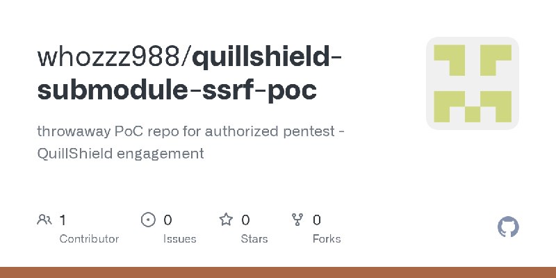 GitHub - whozzz988/quillshield-submodule-ssrf-poc: throwaway PoC repo for authorized pentest - QuillShield engagement