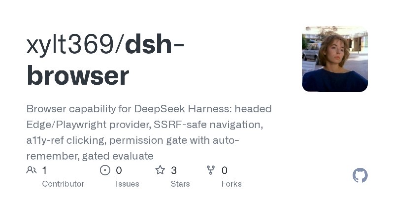 GitHub - xylt369/dsh-browser: Browser capability for DeepSeek Harness: headed Edge/Playwright provider, SSRF-safe navigation, a11y…