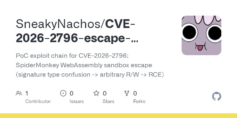 GitHub - SneakyNachos/CVE-2026-2796-escape-wasm-by-using-wasm: PoC exploit chain for CVE-2026-2796: SpiderMonkey WebAssembly sandbox…