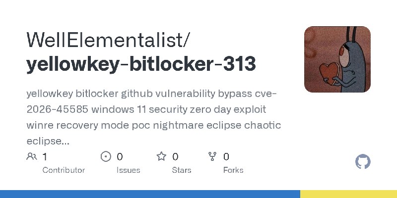 GitHub - WellElementalist/yellowkey-bitlocker-313: yellowkey  bitlocker github vulnerability  bypass  cve-2026-45585 windows 11…