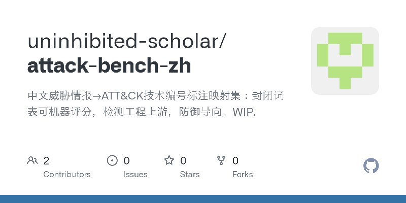 GitHub - uninhibited-scholar/attack-bench-zh: 中文威胁情报→ATT&CK技术编号标注映射集：封闭词表可机器评分，检测工程上游，防御导向。WIP.