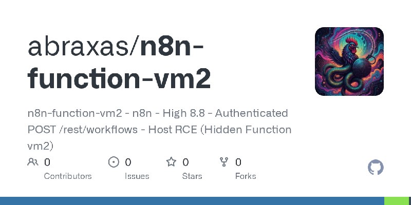 GitHub - abraxas/n8n-function-vm2: n8n-function-vm2 - n8n - High 8.8 - Authenticated POST /rest/workflows - Host RCE (Hidden Function…