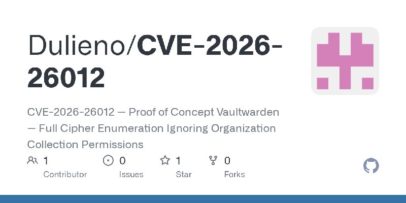 GitHub - Dulieno/CVE-2026-26012: CVE-2026-26012 — Proof of Concept Vaultwarden — Full Cipher Enumeration Ignoring Organization…