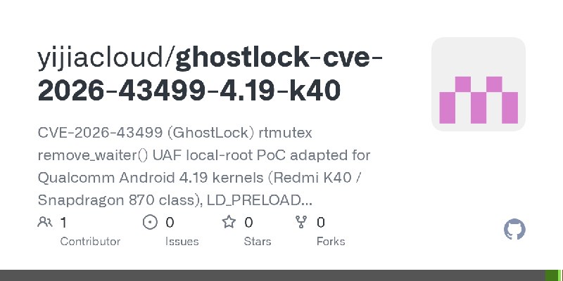GitHub - yijiacloud/ghostlock-cve-2026-43499-4.19-k40: CVE-2026-43499 (GhostLock) rtmutex remove_waiter() UAF local-root PoC adapted…