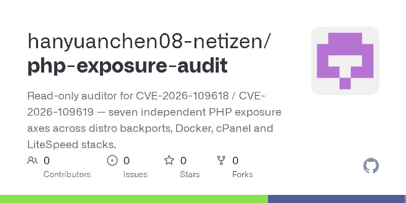 GitHub - hanyuanchen08-netizen/php-exposure-audit: Read-only auditor for CVE-2026-109618 / CVE-2026-109619 — seven independent…