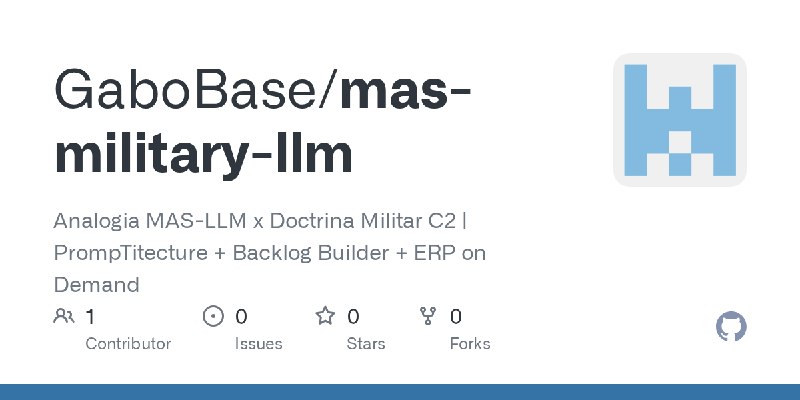 GitHub - GaboBase/mas-military-llm: Analogia MAS-LLM x Doctrina Militar C2 | PrompTitecture + Backlog Builder + ERP on Demand