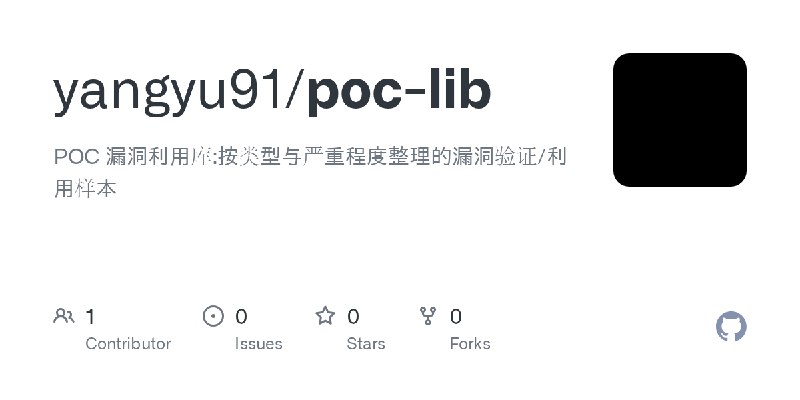 GitHub - yangyu91/poc-lib: POC 漏洞利用库:按类型与严重程度整理的漏洞验证/利用样本