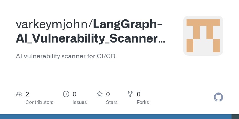 GitHub - varkeymjohn/LangGraph-AI_Vulnerability_Scanner-CICD: AI vulnerability scanner for CI/CD