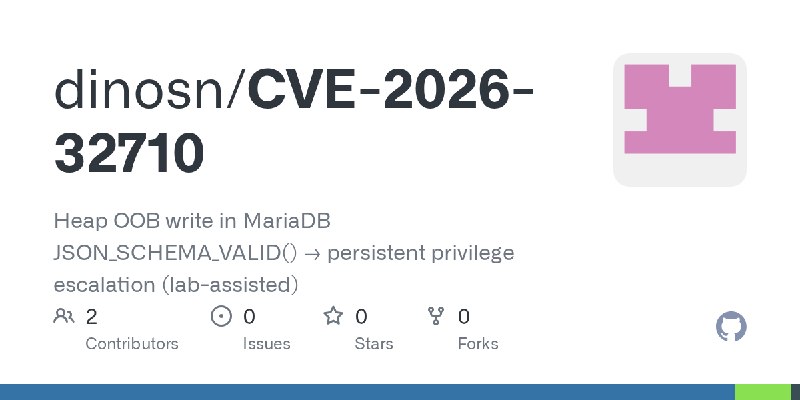 GitHub - dinosn/CVE-2026-32710: Heap OOB write in MariaDB JSON_SCHEMA_VALID() → persistent privilege escalation (lab-assisted)
