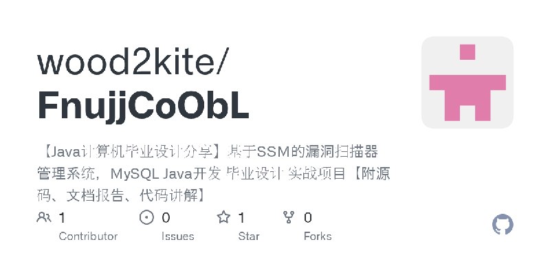 GitHub - wood2kite/FnujjCoObL: 【Java计算机毕业设计分享】基于SSM的漏洞扫描器管理系统，MySQL Java开发 毕业设计 实战项目【附源码、文档报告、代码讲解】