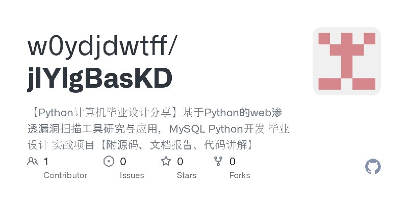 GitHub - w0ydjdwtff/jlYlgBasKD: 【Python计算机毕业设计分享】基于Python的web渗透漏洞扫描工具研究与应用，MySQL Python开发 毕业设计 实战项目【附源码、文档报告、代码讲解】