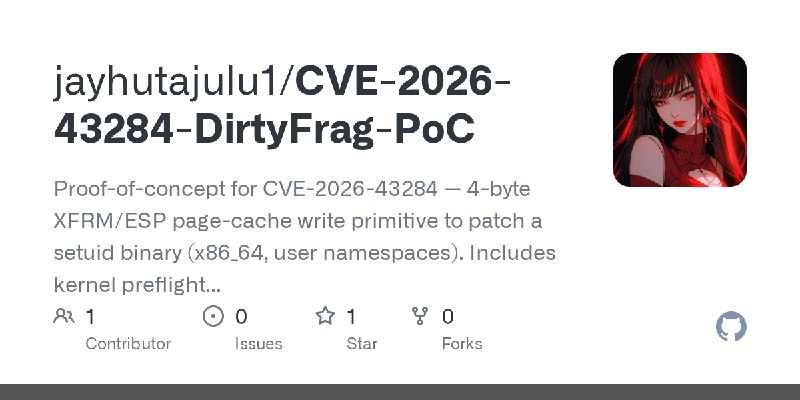 GitHub - jayhutajulu1/CVE-2026-43284-DirtyFrag-PoC: Proof-of-concept for CVE-2026-43284 — 4-byte XFRM/ESP page-cache write primitive…