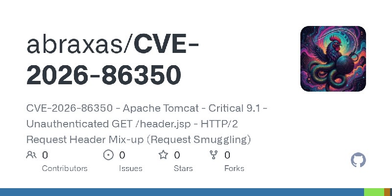 GitHub - abraxas/CVE-2026-86350: CVE-2026-86350 - Apache Tomcat - Critical 9.1 - Unauthenticated GET /header.jsp - HTTP/2 Request…