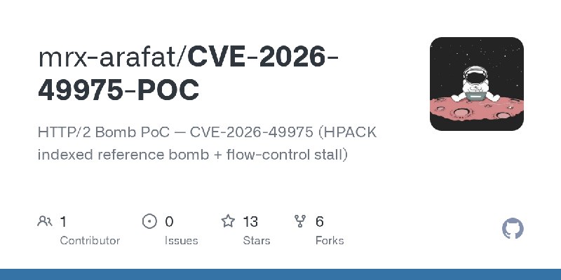 GitHub - mrx-arafat/CVE-2026-49975-POC: HTTP/2 Bomb PoC — CVE-2026-49975 (HPACK indexed reference bomb + flow-control stall)