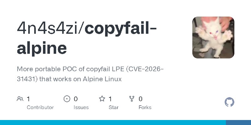 GitHub - 4n4s4zi/copyfail-alpine: More portable POC of copyfail LPE (CVE-2026-31431) that works on Alpine Linux