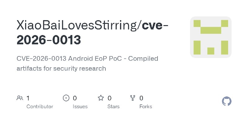 GitHub - XiaoBaiLovesStirring/cve-2026-0013: CVE-2026-0013 Android EoP PoC - Compiled artifacts for security research