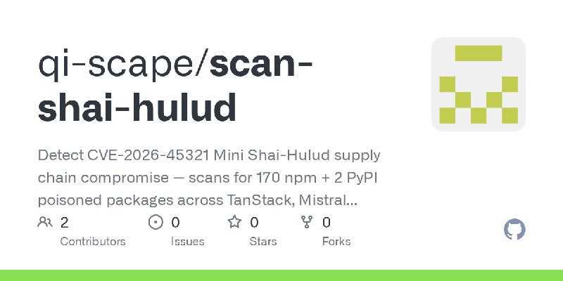 GitHub - qi-scape/scan-shai-hulud: Detect CVE-2026-45321 Mini Shai-Hulud supply chain compromise — scans for 170 npm + 2 PyPI poisoned…