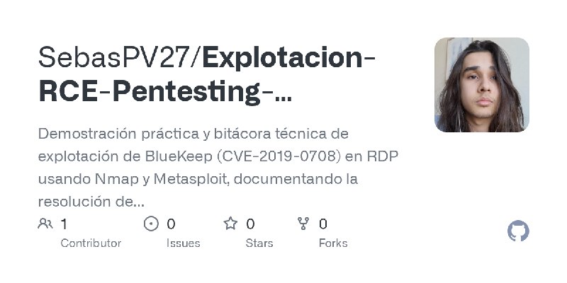 GitHub - SebasPV27/Explotacion-RCE-Pentesting-BlueKeep-CVE-2019-0708-: Demostración práctica y bitácora técnica de explotación…
