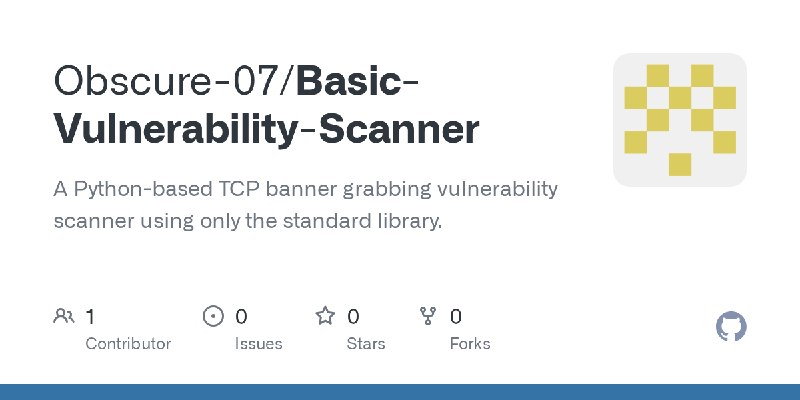 GitHub - Obscure-07/Basic-Vulnerability-Scanner: A Python-based TCP banner grabbing vulnerability scanner using only the standard…