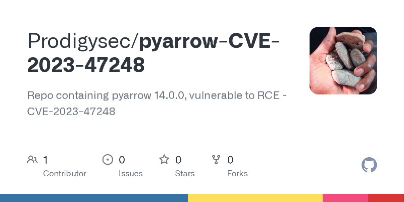 GitHub - Prodigysec/pyarrow-CVE-2023-47248: Repo containing pyarrow 14.0.0, vulnerable to RCE - CVE-2023-47248