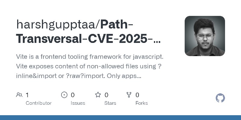 GitHub - harshgupptaa/Path-Transversal-CVE-2025-31125-: Vite is a frontend tooling framework for javascript. Vite exposes content…