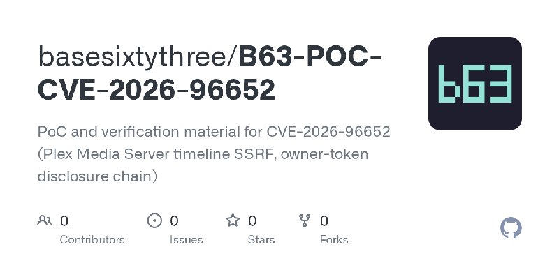 GitHub - basesixtythree/B63-POC-CVE-2026-96652: PoC and verification material for CVE-2026-96652 (Plex Media Server timeline SSRF…