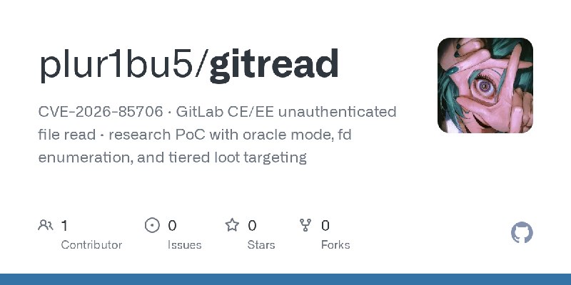 GitHub - plur1bu5/gitread: CVE-2026-85706 · GitLab CE/EE unauthenticated file read · research PoC with oracle mode, fd enumeration…