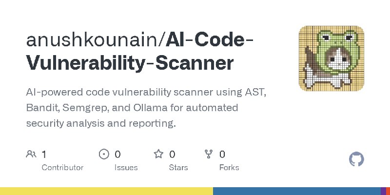 GitHub - anushkounain/AI-Code-Vulnerability-Scanner: AI-powered code vulnerability scanner using AST, Bandit, Semgrep, and Ollama…